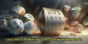 Cách Chơi Lô Đề Miền Bắc Từ A-Z Cho Người Mới Bắt Đầu